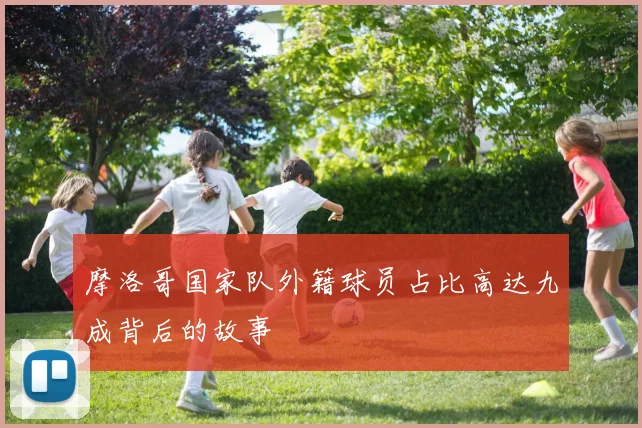 摩洛哥国家队外籍球员占比高达九成背后的故事