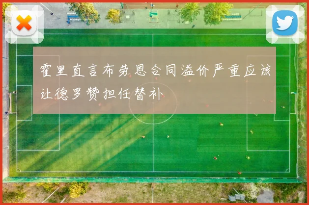 霍里直言布劳恩合同溢价严重应该让德罗赞担任替补